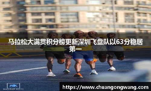 马拉松大满贯积分榜更新深圳飞盘队以63分稳居第一