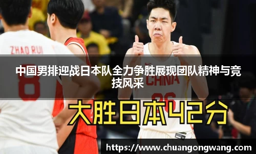 中国男排迎战日本队全力争胜展现团队精神与竞技风采